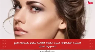 البشرة القمحاوية: أسرار العناية الكاملة لتعزيز نضارتها ومنع اسمرارها نهائيا